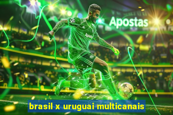 brasil x uruguai multicanais